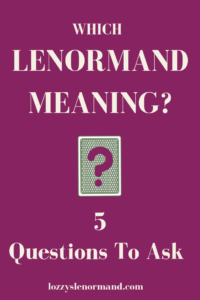 Which Lenormand Meaning? 5 Questions To Ask HEADER